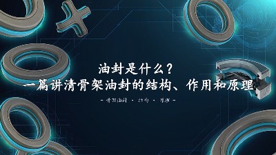 油封是什么？一篇讲清骨架油封的结构、作用和原理